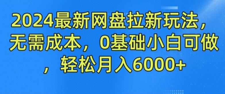 2024最新网盘拉新玩法，无需成本，0基础小白可做，轻松月入6000+【揭秘】-kf网创