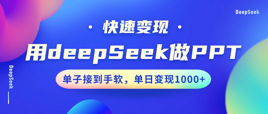 用DeepSeek做PPT，快速变现，单子接到手软，单日变现1000+-kf网创