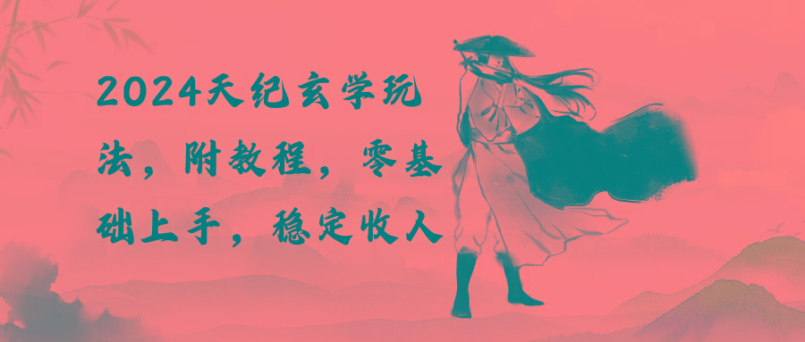 2024天纪玄学玩法，零基础上手，稳定收入(教程+工具-kf网创