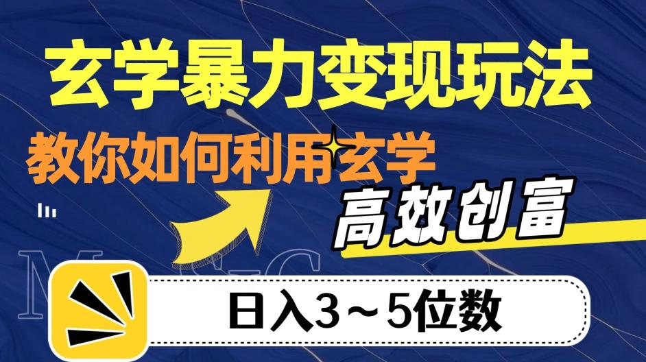 玄学暴力变现玩法，教你如何利用玄学，高效创富！日入3-5位数【揭秘】-kf网创