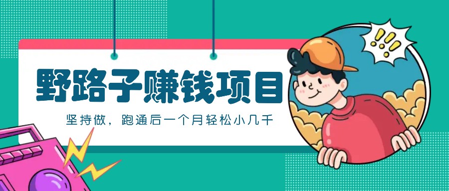 一个人就能操作的野路子赚钱项目，零成本零门槛坚持做，跑通后一个月小几千！-kf网创