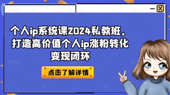 个人ip系统课2024私教班，打造高价值个人ip涨粉转化变现闭环-kf网创