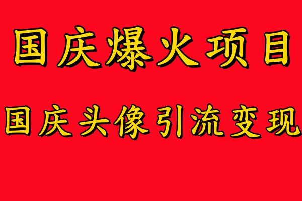 国庆爆火风口项目——国庆头像引流变现，零门槛高收益，小白也能起飞【揭秘】-kf网创