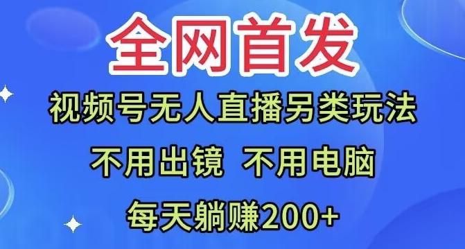 全网首发：视频号无人直播另类玩法，无需电脑，每天躺赚200+-kf网创