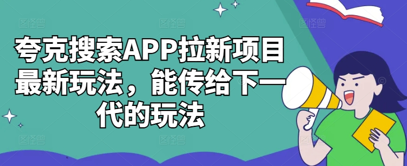 夸克搜索APP拉新项目最新玩法，能传给下一代的玩法-kf网创