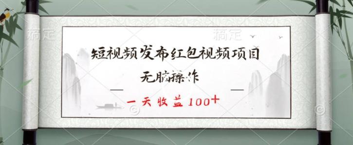 短视频发布红包视频项目，无脑操作，一天收益100+-kf网创