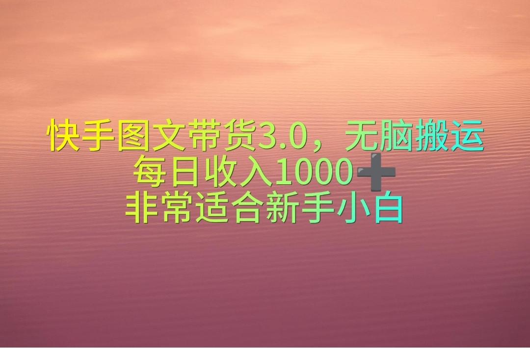 快手图文带货3.0，无脑搬运，每日收入1000＋，非常适合新手小白-kf网创