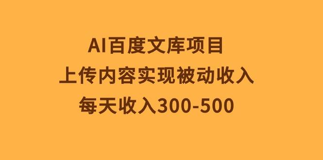 AI百度文库项目，上传内容实现被动收入，每天收入300-500-kf网创