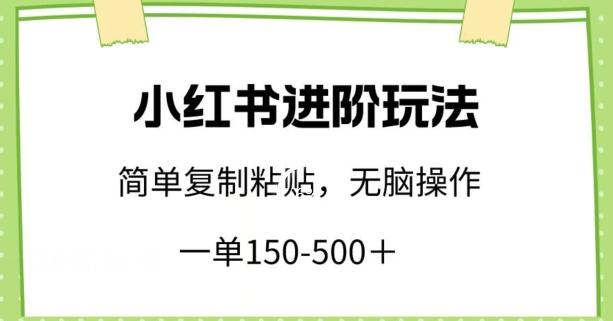 小红书进阶玩法，一单150-500+，简单复制粘贴，小白也能轻松上手【揭秘】-kf网创