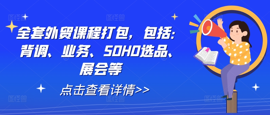 全套外贸课程打包，包括：背调、业务、SOHO选品、展会等-kf网创