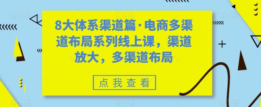 8大体系渠道篇·电商多渠道布局系列线上课，渠道放大，多渠道布局-kf网创