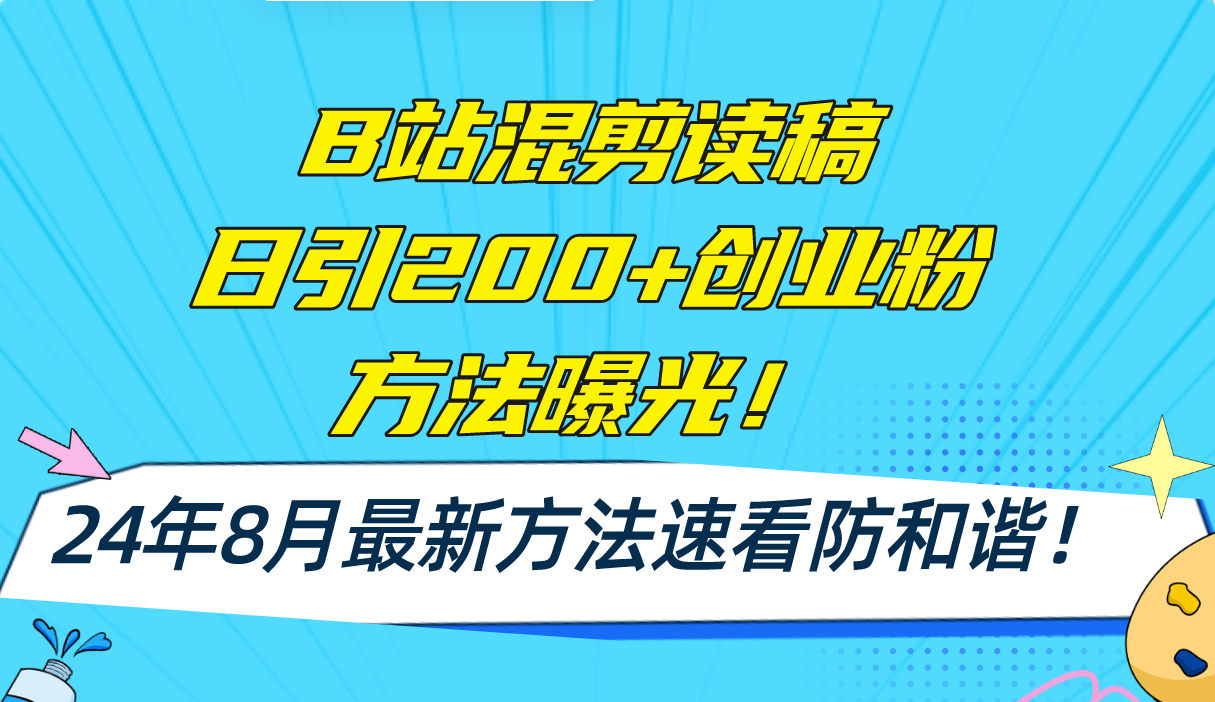 B站混剪读稿日引200+创业粉方法4.0曝光，24年8月最新方法Ai一键操作 速...-kf网创