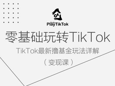 零基础玩转TiKToK变现课，TikTok最新撸基金玩法详解-kf网创