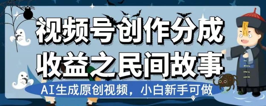 视频号创作分成收益之民间故事，AI生成原创视频，小白新手可做【揭秘】-kf网创