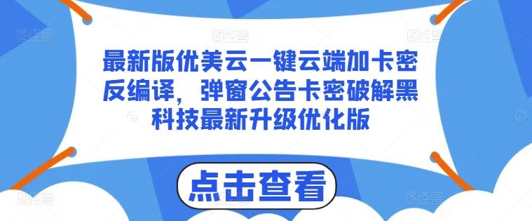 最新版优美云一键云端加卡密反编译，弹窗公告卡密破解黑科技最新升级优化版【揭秘】-kf网创