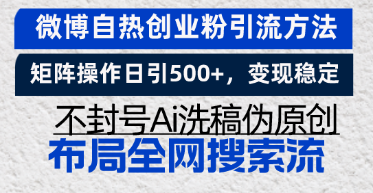 微博自热创业粉引流方法，矩阵操作日引500+，变现稳定，不封号Ai洗稿伪...-kf网创