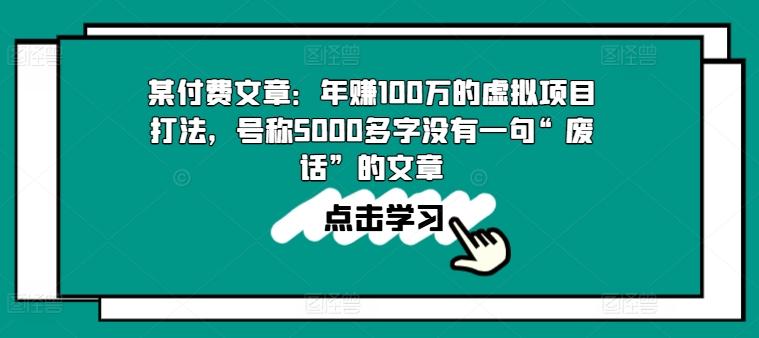 某付费文章：年赚100w的虚拟项目打法，号称5000多字没有一句“废话”的文章-kf网创