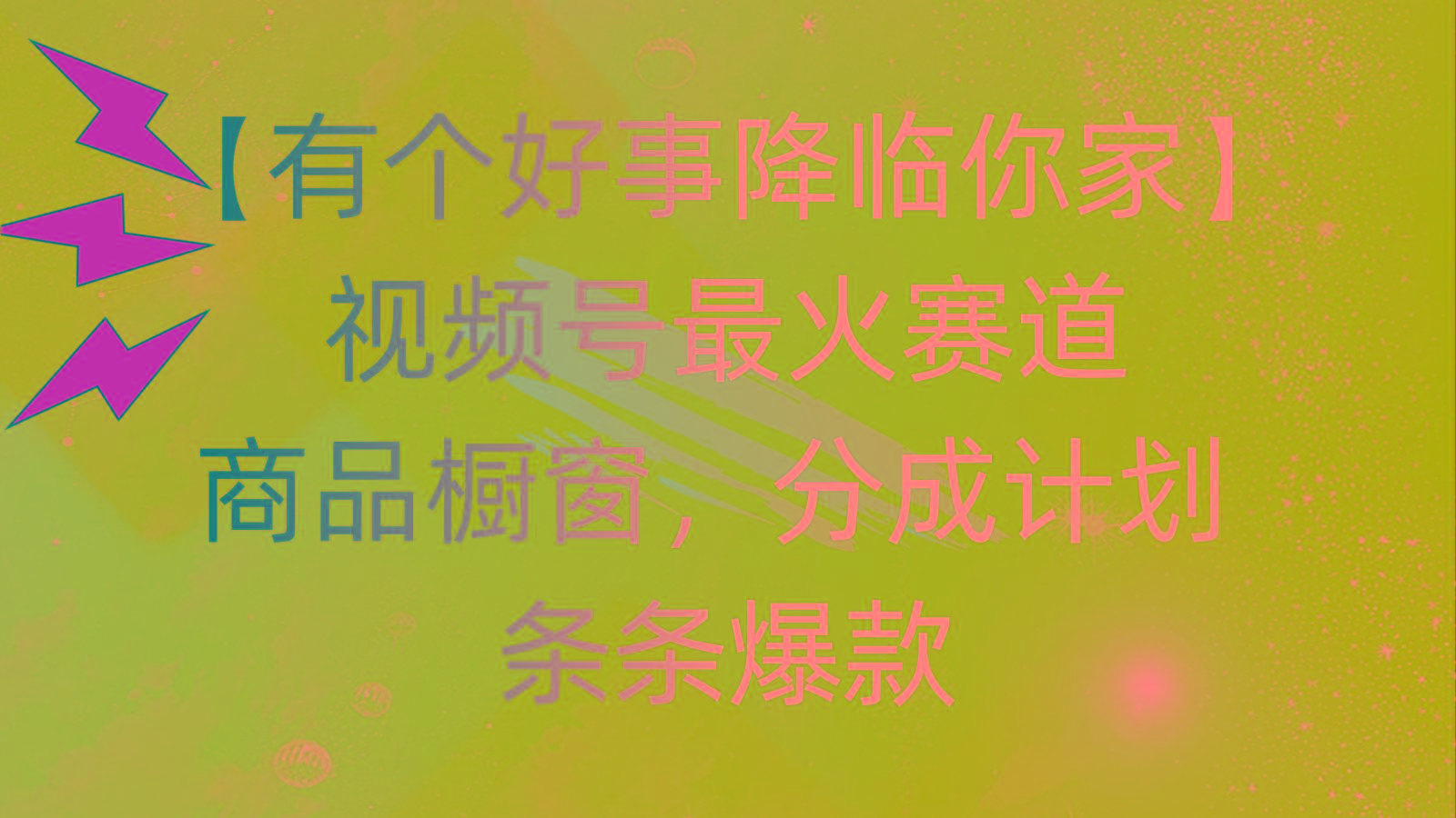 有个好事 降临你家：视频号最火赛道，商品橱窗，分成计划 条条爆款，每...-kf网创