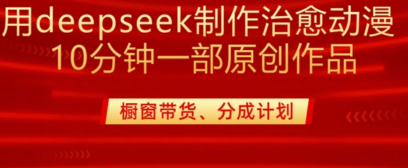 用deepseek制作治愈系漫剪，20分钟一部纯原创作品，多种变现渠道外面收费980-kf网创