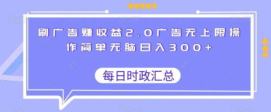 刷广告赚收益2.0广告无上限操作简单无脑日入300+-kf网创