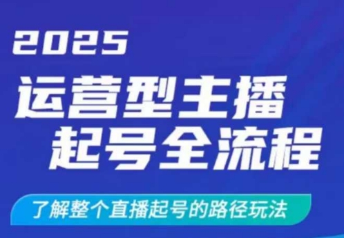 2025运营型主播起号全流程，了解整个直播起号的路径玩法(全程一个半小时，干货满满)-kf网创