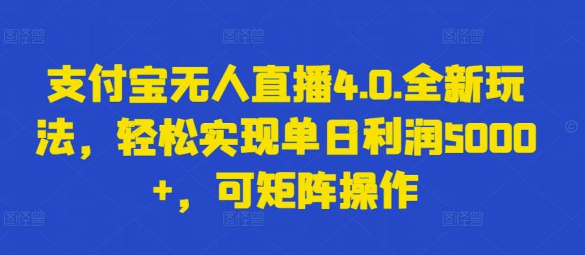支付宝无人直播4.0.全新玩法，轻松实现单日利润5000+，可矩阵操作【揭秘】-kf网创