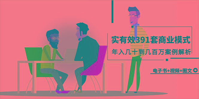 (9607期)真实有效391套商业模式，年入几十到几百万案例解析(电子书+视频+图文)-kf网创