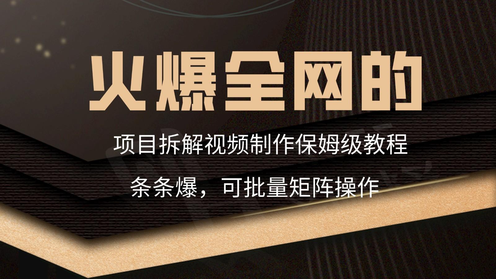 火爆全网的项目拆解类视频如何制作，条条爆，保姆级教程-kf网创