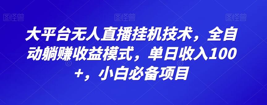 大平台无人直播挂机技术，全自动躺赚收益模式，单日收入100+，小白必备项目-kf网创