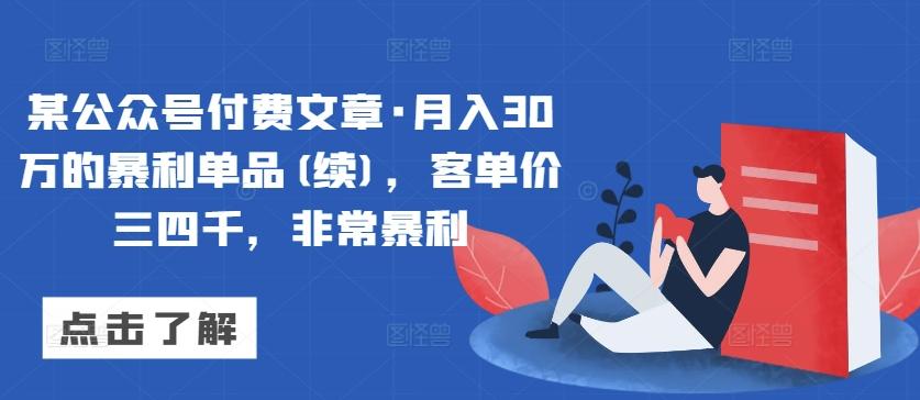 某公众号付费文章·月入30万的暴利单品(续)，客单价三四千，非常暴利-kf网创