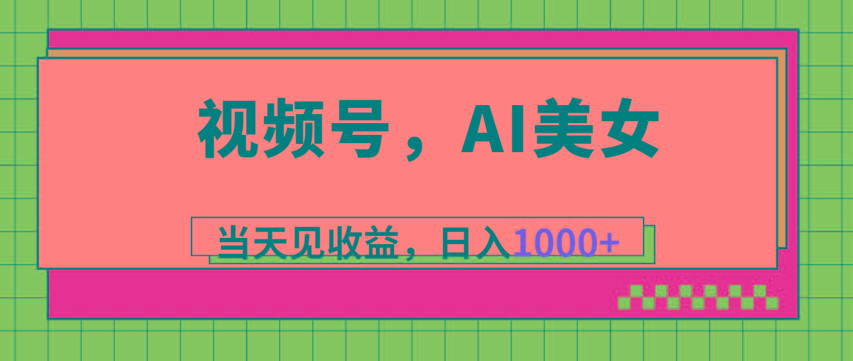 视频号，Ai美女，当天见收益，日入1000+-kf网创
