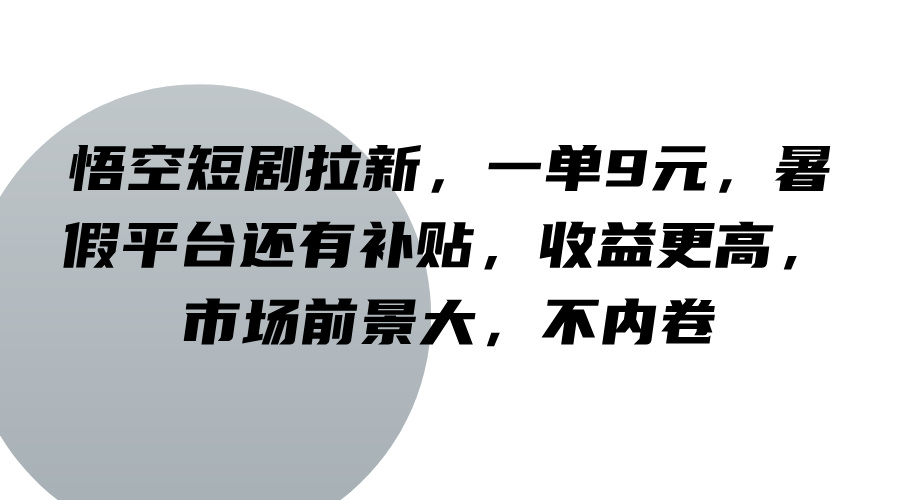悟空短剧拉新，一单9元，暑假平台还有补贴，收益更高，市场前景大，不内卷-kf网创