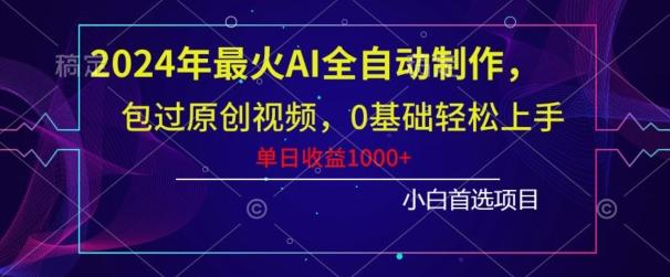 2024年最火AI全自动制作，包过原创视频，0基础轻松上手，单日收益1000+-kf网创