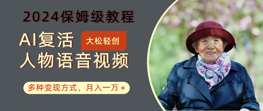 AI复活人物讲话视频：2024保姆级教程，多种变现方式，月入一万+-kf网创