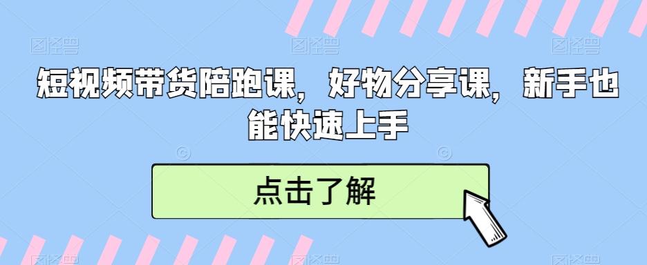 短视频带货陪跑课，好物分享课，新手也能快速上手-kf网创