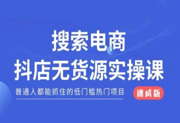 搜索电商抖店无货源必修课，普通人都能抓住的低门槛热门项目【速成版】-kf网创