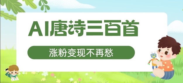 AI唐诗三百首，涨粉变现不再愁，非常适合宝妈的副业【揭秘】-kf网创