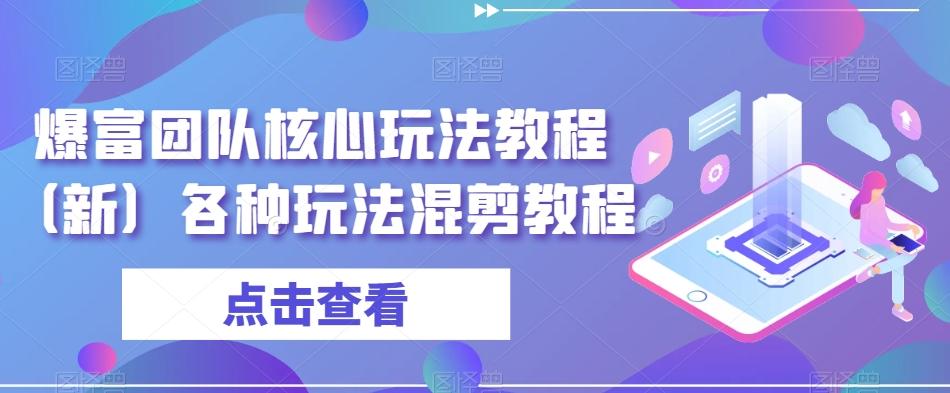 爆富团队核心玩法教程（新）各种玩法混剪教程-kf网创