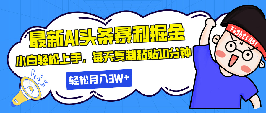 最新头条暴利掘金，AI辅助，轻松矩阵，每天复制粘贴10分钟，轻松月入30...-kf网创