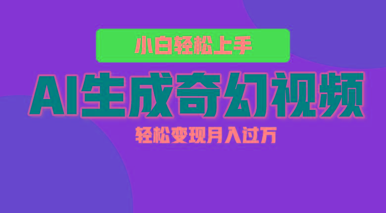 轻松上手！AI生成奇幻画面，视频轻松变现月入过万-kf网创