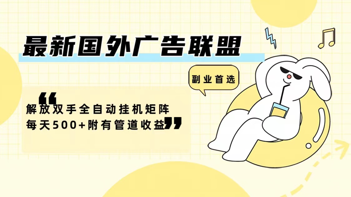 最新国外广告联盟解放双手全自动挂机矩阵每天500+附有管道收益-kf网创