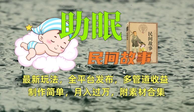 助眠式民间故事最新玩法，全平台发布，多管道收益，制作简单【附素材合集】-kf网创