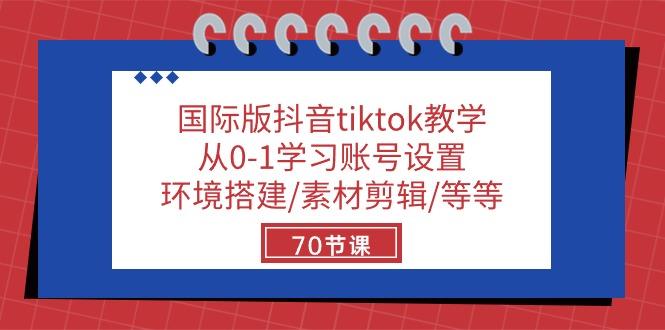 国际版抖音tiktok教学：从0-1学习账号设置/环境搭建/素材剪辑/等等/70节-kf网创