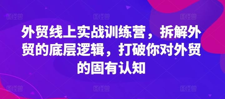 外贸线上实战训练营，拆解外贸的底层逻辑，打破你对外贸的固有认知-kf网创