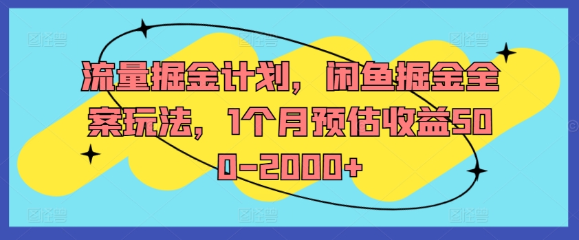 流量掘金计划，闲鱼掘金全案玩法，1个月预估收益500-2000+-kf网创