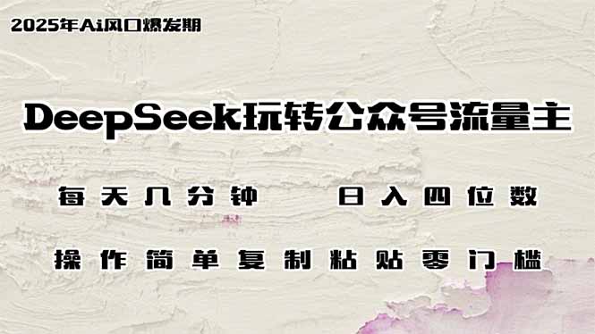 DeepSeek玩转公众号流量主，日入四位数，每天几分钟，操作简单零门槛-kf网创