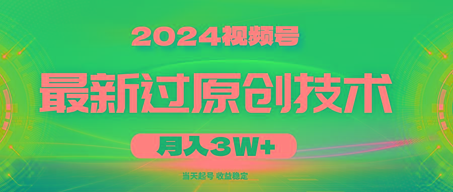 2024视频号最新过原创技术，当天起号，收益稳定，月入3W+-kf网创