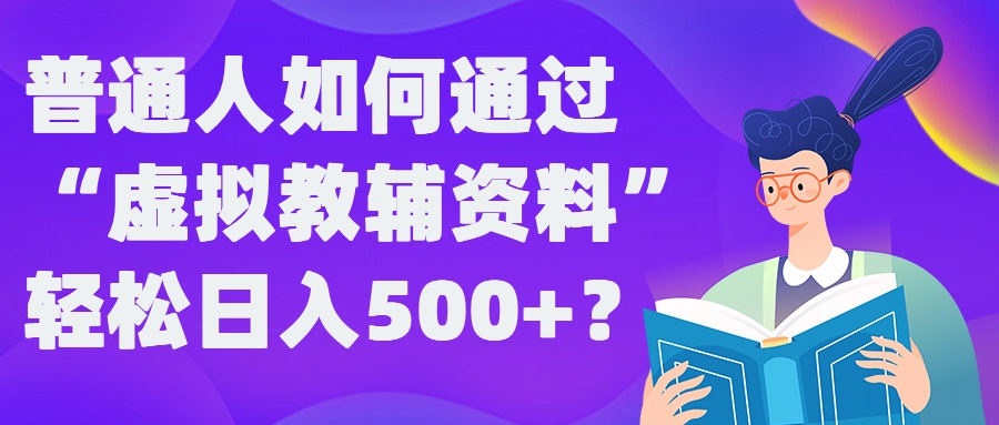 普通人如何通过“虚拟教辅”资料轻松日入500+?揭秘稳定玩法-kf网创