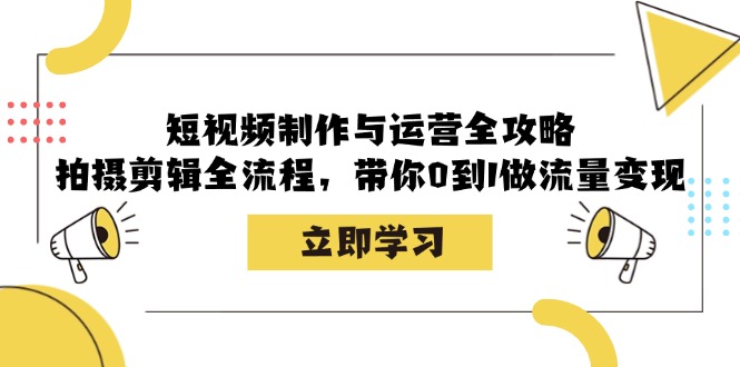 短视频制作与运营全攻略：拍摄剪辑全流程，带你0到1做流量变现-kf网创