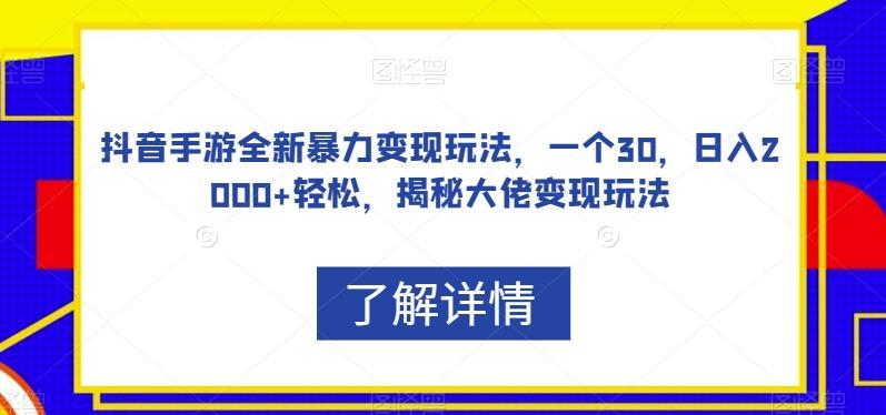 抖音手游全新暴力变现玩法，一个30，日入2000+轻松，揭秘大佬变现玩法【揭秘】-kf网创